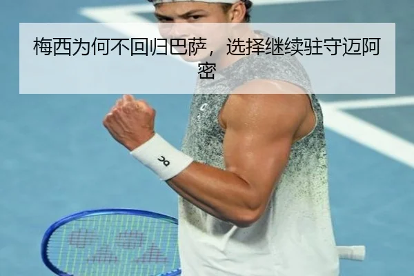 梅西为何不回归巴萨，选择继续驻守迈阿密