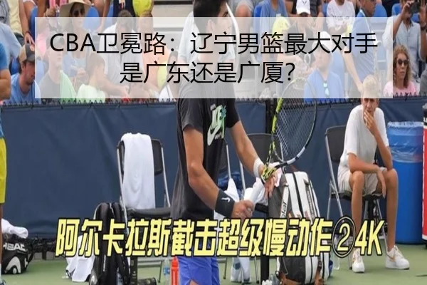 CBA卫冕路：辽宁男篮最大对手是广东还是广厦？